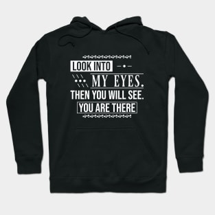 Look into my eyes, then you will see, you are there | Romantic Shirt Hoodie